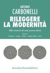 Rileggere la modernità. Alla ricerca di una nuova etica. Volume 1: Cartesio, Locke, Hume, Adam Smith, Kant