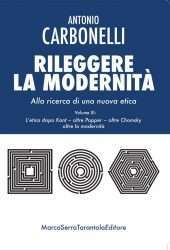 RILEGGERE LA MODERNITA'. ALLA RICERCA DI UNA NUOVA ETICA VOLUME III: L'ETICA DOPO KANT, OLTRE POPPER, OLTRE CHOMSKY, OLTRE LA MODERNITA'