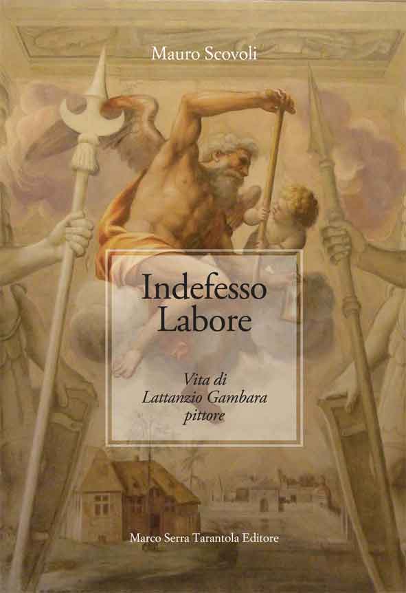 Indefesso labore. Vita di Lattanzio Gambara, pittore
