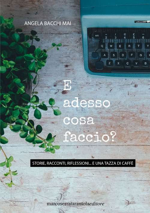 E adesso cosa faccio? Storie, racconti, riflessioni... e una tazza di caffè