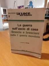 La guerra sull'uscio di casa. Brescia e i bresciani nella I guerra mondiale