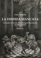 La disfida mancata. Leonardo da Vinci, Michelangelo Buonarroti, un fitto mistero