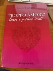 Troppo Amore! Donne E Passioni Tristi