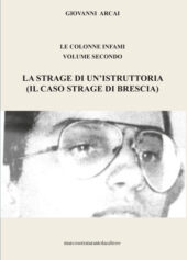 Le colonne infami - Volume secondo - LA STRAGE DI UN’ISTRUTTORIA (IL CASO STRAGE DI BRESCIA)