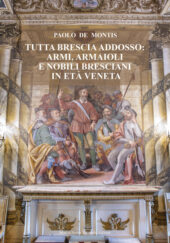 Tutta Brescia addosso: armi, armaioli e nobili bresciani in età veneta