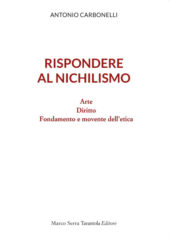 Rispondere al nichilismo - Arte, Diritto, Fondamento e movente dell’etica