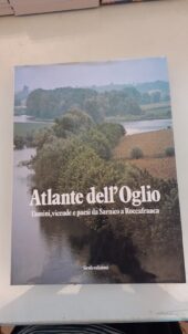 Atlante dell'Oglio. Uomini, vicende e paesi da Sarnico a Roccafranca